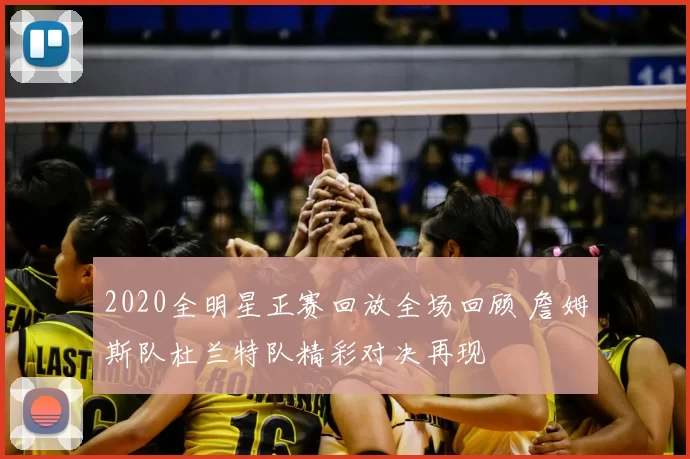 2020全明星正赛回放全场回顾 詹姆斯队杜兰特队精彩对决再现