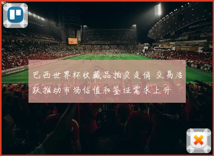 巴西世界杯收藏品拍卖走俏 交易活跃推动市场估值和鉴证需求上升