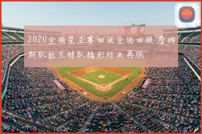 2020全明星正赛回放全场回顾 詹姆斯队杜兰特队精彩对决再现