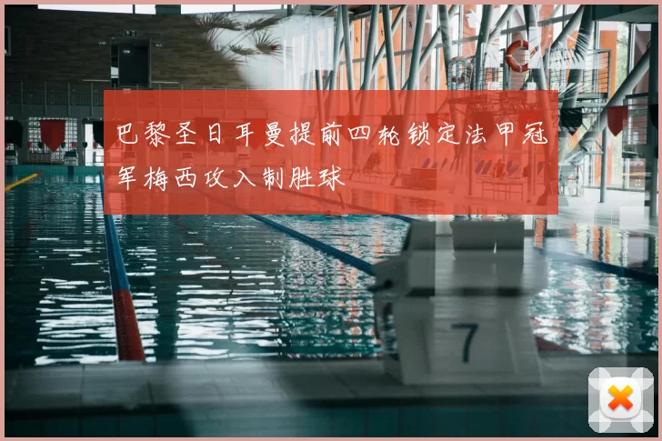 巴黎圣日耳曼提前四轮锁定法甲冠军梅西攻入制胜球