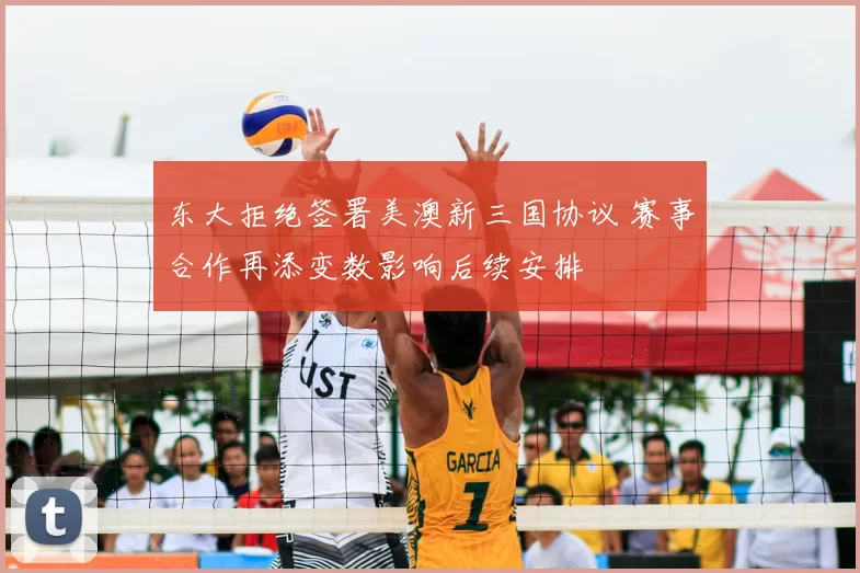 东大拒绝签署美澳新三国协议 赛事合作再添变数影响后续安排